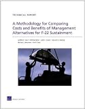 A Methodology for Comparing Costs and Benefits of Management Alternatives for F-22 Sustainment [Paperback] [2011] Edward G. Keating, Cynthia R. Cook, Michael Boito, John C. Graser, Michael J. Neumann