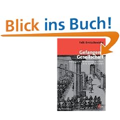 Gefangene Gesellschaft: Eine Geschichte der Einsperrung in Sachsen im 18. und 19. Jahrhundert