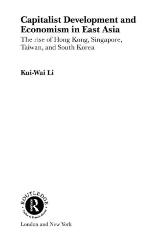 Capitalist Development and Economism in East Asia: The Rise of Hong Kong, Singapore, Taiwan and South Korea (Routledge Studies in the Growth Economies of Asia)