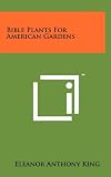 Amazon / Literary Licensing, LLC: Bible Plants For American Gardens (Eleanor Anthony King)