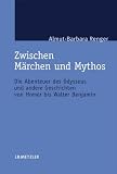 Zwischen M�rchen und Mythos: Die Abenteuer des Odysseus und andere Geschichten von Homer bis Walter Benjamin. Eine gattungstheoretische Studie - Almut-Barbara Renger