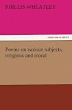 Poems on various subjects, religious and moral (TREDITION CLASSICS)