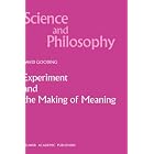 Experiment and the Making of Meaning: Human Agency in Scientific Observation and Experiment... by D.C. Gooding