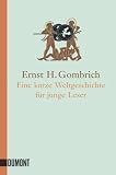 Eine kurze Weltgeschichte f�r junge Leser: Von der Urzeit bis zur Gegenwart - Ernst H. Gombrich