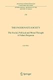 The Passionate Society: The Social, Political and Moral Thought of Adam Ferguson (International Archives of the History of Ideas Archives internationales d'histoire des idées)