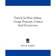 Travels In West Africa: Congo Francais, Corisco And Cameroons by Africa Travel Books