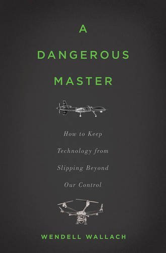 A Dangerous Master: How to Keep Technology from Slipping Beyond Our Control by Wendell Wallach (2015-06-02)