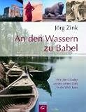 An den Wassern zu Babel: Wie der Glaube an den einen Gott in die Welt kam - J&ouml;rg Zink