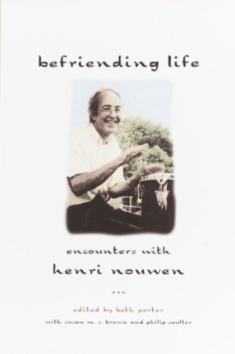 Befriending Life: Encounters With Henri Nouen Nouwen