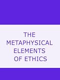 THE METAPHYSICAL ELEMENTS OF ETHICS