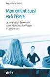Mon enfant aussi va � l'�cole : La scolarisation des enfants et des adolescents handicap�s en 20 questions
