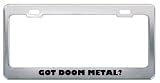 Got Doom Metal? Music Musical Instrument Metal License Plate Frame Holder Border Tag