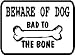 BAD TO THE BONE DOG novelty warn caution sign
