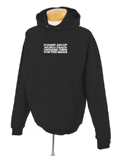 FORGET ABOUT WORLD PEACE VISUALIZE USING YOUR TURN SIGNALS...Funny Hoodie Sweatshirt Hooded Pullover, X-LARGE, BLACK