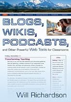 Blogs, Wikis, Podcasts, and Other Powerful Web Tools for Classrooms