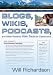 Blogs, Wikis, Podcasts, and Other Powerful Web Tools for Classrooms