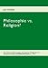 Philosophie vs. Religion?: Die