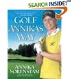 Golf Annika's Way: How I Elevated My Game to Be the Best--and How You Can Too by  Annika Sorenstam