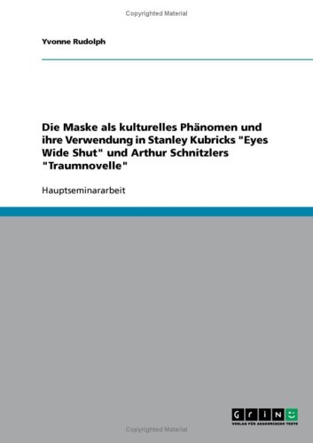 Die Maske als kulturelles Ph�nomen und ihre Verwendung in Stanley Kubricks ''Eyes Wide Shut'' und Arthur Schnitzlers ''Traumnovelle''