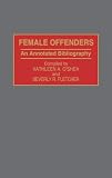 Female Offenders: An Annotated Bibliography (Research and Bibliographical Guides in Criminal Justice)