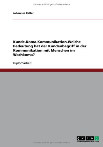 Kunde - Koma - Kommunikation: Welche Bedeutung hat der Kundenbegriff in der Kommunikation mit Menschen im Wachkoma?