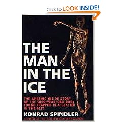 The Man in the Ice: The Preserved Body of a Neolithic Man Reveals the Secrets of the Stone Age