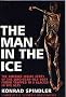 The Man in the Ice: The Preserved Body of a Neolithic Man Reveals the Secrets of the Stone Age