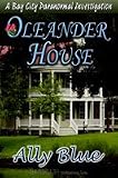 Oleander House: Bay City Paranormal Investigation Book 1