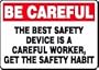 BE CAREFUL THE BEST SAFETY DEVICE IS A CAREFUL WORKER, GET THE SAFETY HABIT 10" x 14" Dura-Plastic Sign