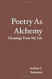 Poetry As Alchemy: Gleanings From My Life