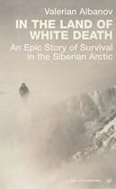 In the Land of White Death: An Epic Story of Survival in the Siberian Arctic