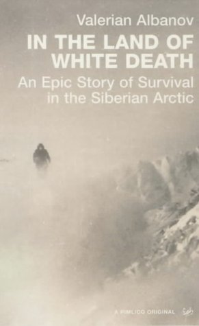 In the Land of White Death: An Epic Story of Survival in the Siberian Arctic