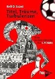Titel, Tr&auml;ume, Turbulenzen: Eine Insider-Chronik des 1 - FC K&ouml;ln - Rolf D. Sabel