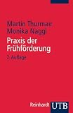 Praxis der Fr&uuml;hf&ouml;rderung: Einf&uuml;hrung in ein interdisziplin&auml;res Arbeitsfeld - Martin Thurmair, Monika Naggl