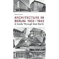 Architecture in Berlin 1933 - 1945: A Guide Through Nazi Berlin