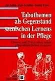 Tabuthemen als Gegenstand szenischen Lernens in der Pflege: Theorie und Praxis eines neuen pflegedidaktischen Ansatzes - Uta Oelke, Ingo Scheller, Gisela Ruwe