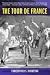 The Tour de France A Cultural History Updated with a New Preface: A Cultural History