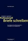 Professionell Briefe schreiben. Neue Wege der Gesch�ftskorrespondenz - kundengerecht und imagef�rdernd.
