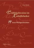 Tr&uuml;ffelschweine im Kartoffelacker - 77 neue Wortgeschichten - Klaus Bartels