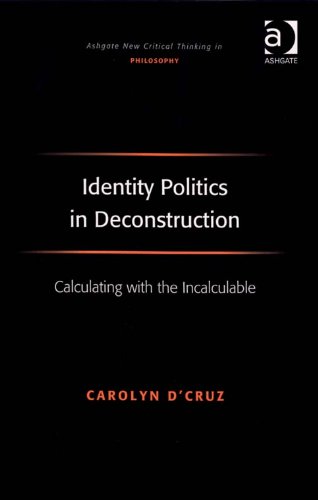 Identity Politics in Deconstruction: Calculating with the Incalculable (Ashgate New Critical Thinking in Philosophy)