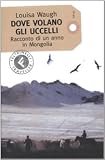 Dove volano gli uccelli. Racconto di un anno in Mongolia