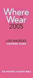 Where To Wear 2005: The Insider's Guide to Los Angeles Shopping (Where to Wear: Los Angeles)