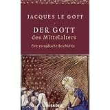 Der Gott des Mittelalters. Eine europ�ische Geschichtevon "Jacques Le Goff"