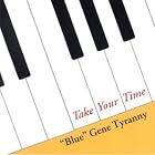 Take Your Time by Blue" Gene Tyranny and "Blue" Gene Tyranny