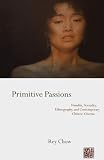 cover of Primitive Passions: Visuality, Sexuality, Ethnography, and Contemporary Chinese Cinema