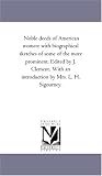 Noble deeds of American women: with biographical sketches of some of the more prominent. Edited by J. Clement. With an introduction by Mrs. L. H. Sigourney.