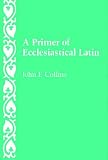 A Primer of Ecclesiastical Latin