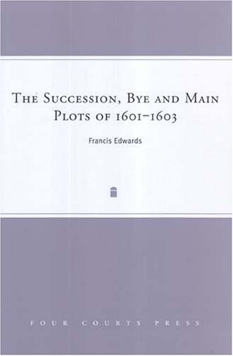 The Succession, Bye and Main Plots of 1601-1603 by Edwards, Francis (2006) Hardcover