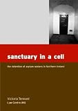 Sanctuary in a cell : the detention of asylum seekers in Northern Ireland