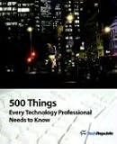 500 Things Every Technology Professional Needs to Know